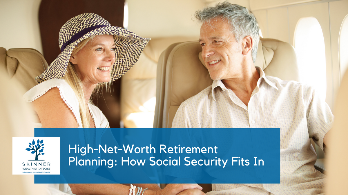 High-Net-Worth Retirement Planning: How Social Security Fits In